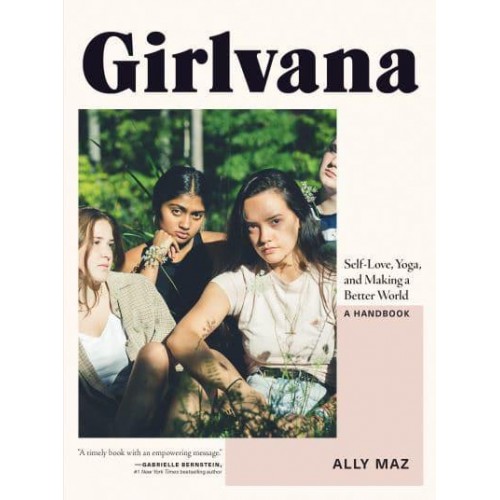 Girlvana Self-Love, Yoga, and Making a Better World : A Handbook