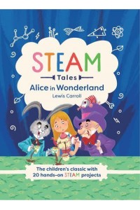 STEAM Tales: Alice in Wonderland The Children's Classic With 20 STEAM Activities - STEAM Tales