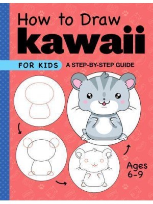 How to Draw Kawaii for Kids A Step-by-Step Guide for Kids Ages 6-9 - Drawing for Kids Ages 6 to 9