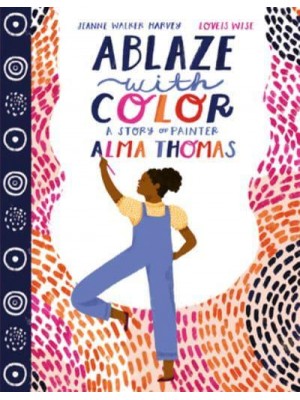 Ablaze With Color: A Story of Painter Alma Thomas