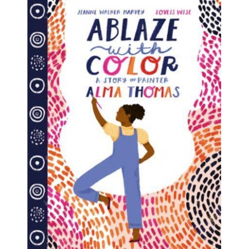 Ablaze With Color: A Story of Painter Alma Thomas