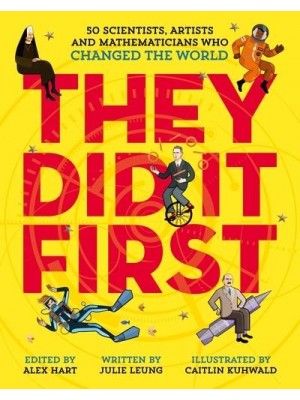 They Did It First 50 Scientists, Artists and Mathematicians Who Changed the World - They Did It First