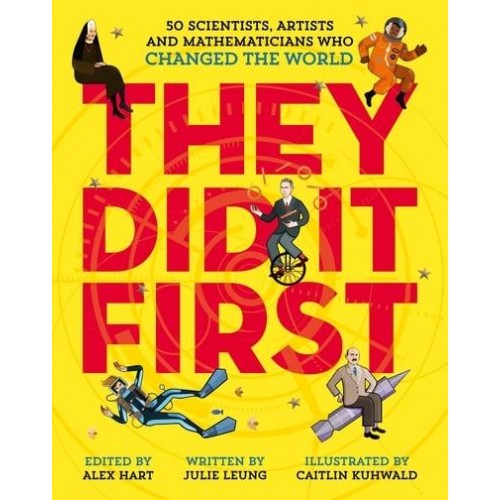 They Did It First 50 Scientists, Artists and Mathematicians Who Changed the World - They Did It First