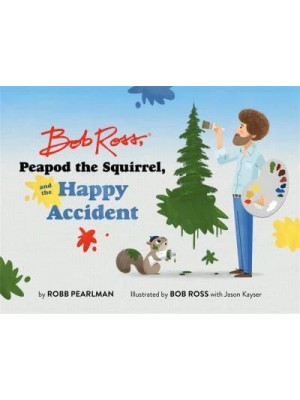 Bob Ross, Peapod the Squirrel, and the Happy Accident