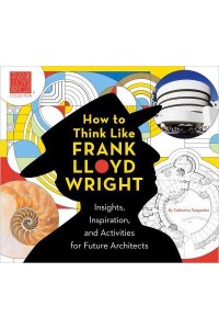 How to Think Like Frank Lloyd Wright Creative Activities to Inspire Young Architects