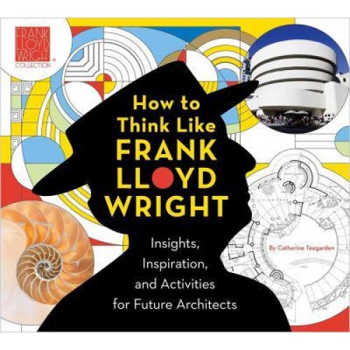 How to Think Like Frank Lloyd Wright Creative Activities to Inspire Young Architects