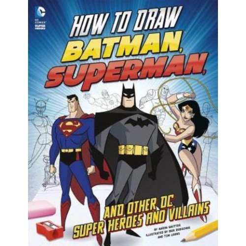 How to Draw Batman, Superman, and Other DC Super Heroes and Super-Villains
