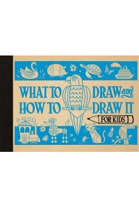 What to Draw and How to Draw It for Kids