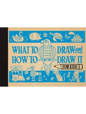 What to Draw and How to Draw It for Kids
