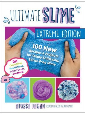 Ultimate Slime 100 New Recipes & Projects for Oddly Satisfying Borax-Free Slime