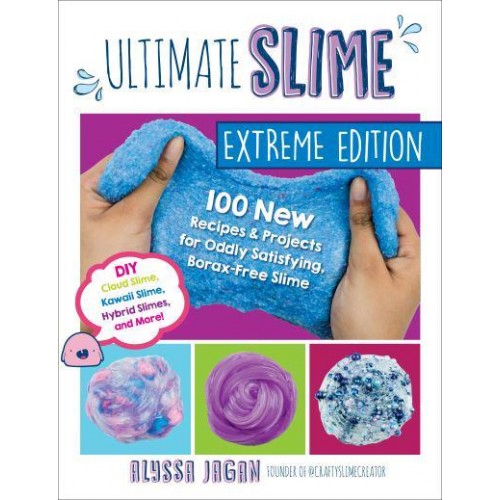 Ultimate Slime 100 New Recipes & Projects for Oddly Satisfying Borax-Free Slime
