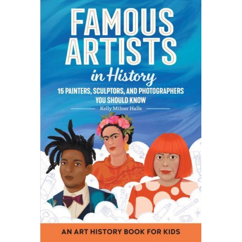 Famous Artists in History An Art History Book for Kids - Biographies for Kids