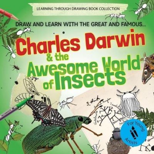 Charles Darwin and the Awesome World of Insects Draw and Learn With the Great and Famous...