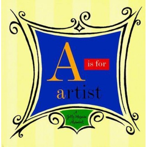 A Is for Artist A Getty Museum Alphabet