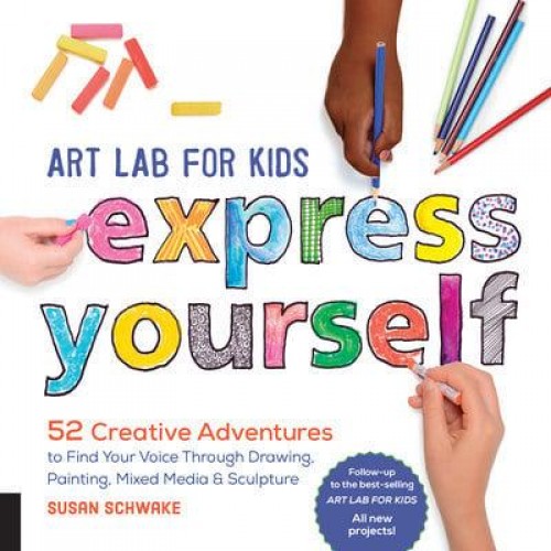 Art Lab for Kids--Express Yourself! 52 Creative Adventures to Find Your Voice Through Drawing, Painting, Mixed Media & Sculpture - Lab for Kids