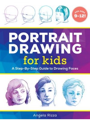 Portrait Drawing for Kids A Step-by-Step Guide to Drawing Faces - Drawing for Kids Ages 9 to 12