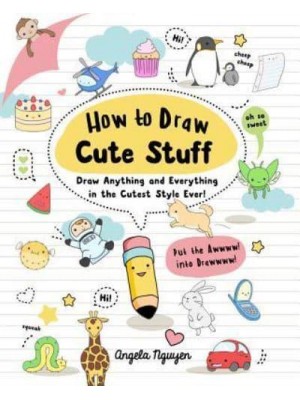 How to Draw Cute Stuff Draw Anything and Everything in the Cutest Style Ever! Volume 1 - Draw Cute