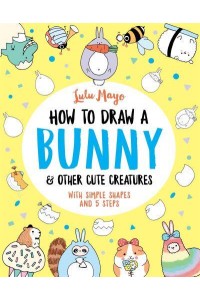 How To Draw A Bunny & Other Cute Creatures - How to Draw Really Cute Creatures