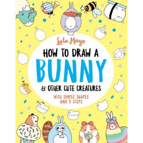 How To Draw A Bunny & Other Cute Creatures - How to Draw Really Cute Creatures