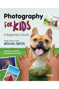Photography for Kids A Beginner's Book