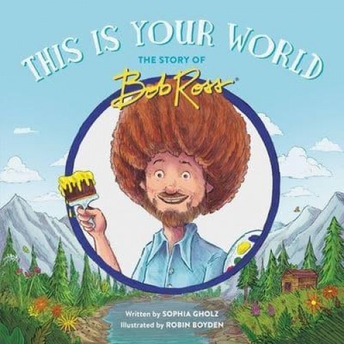 This Is Your World The Story of Bob Ross