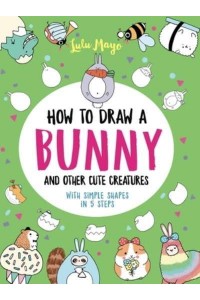 How to Draw a Bunny and Other Cute Creatures With Simple Shapes in 5 Steps - Drawing With Simple Shapes