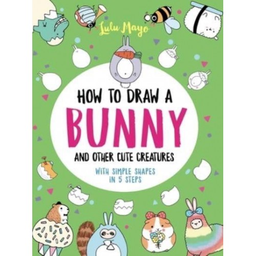 How to Draw a Bunny and Other Cute Creatures With Simple Shapes in 5 Steps - Drawing With Simple Shapes