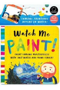 Watch Me Paint: Paint Famous Masterpieces With Just Your Finger! Color-Changing Fun for Bath Time and Play Time!