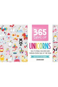 365 Days of Unicorns How to Draw Unicorns and Friends Every Day of the Year