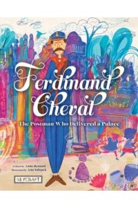 Ferdinand Cheval: The Postman Who Delivered a Palace
