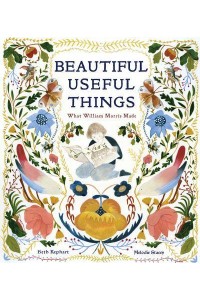 Beautiful Useful Things What William Morris Made