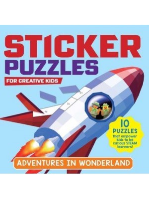 Sticker Puzzles for Creative Kids; Adventures in Wonderland 10 Puzzles That Empower Kids to Be Curious Steam Learners