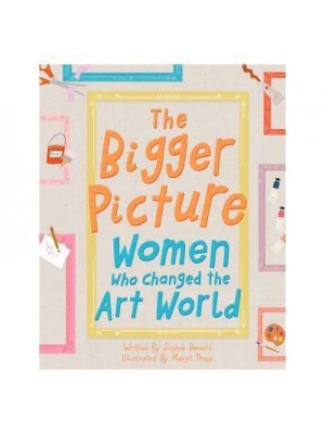 The Bigger Picture Women Who Changed the Art World
