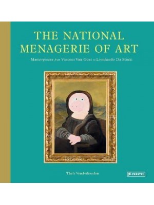 The National Menagerie of Art Masterpieces from Vincent Van Goat to Lionhardo Da Stinki