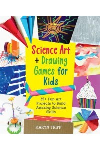 Science Art and Drawing Games for Kids 35+ Fun Art Projects to Build Amazing Science Skills