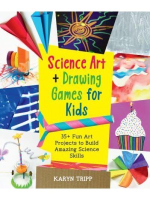 Science Art and Drawing Games for Kids 35+ Fun Art Projects to Build Amazing Science Skills
