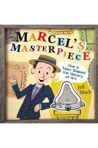 Marcel's Masterpiece How a Toilet Shaped the History of Art