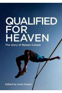 Qualified for Heaven The Story of Balazs Csiszer