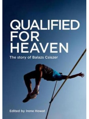 Qualified for Heaven The Story of Balazs Csiszer