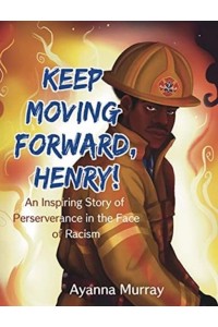 Keep Moving Forward, Henry! : An Inspiring Story of Perseverance in the Face of Racism