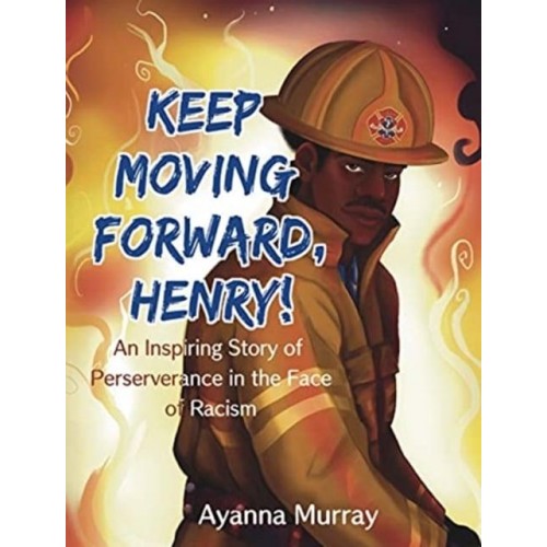 Keep Moving Forward, Henry! : An Inspiring Story of Perseverance in the Face of Racism