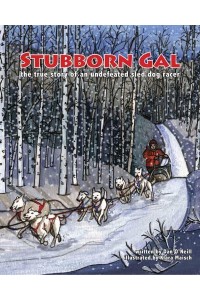 Stubborn Gal The True Story of an Undefeated Sled Dog Racer