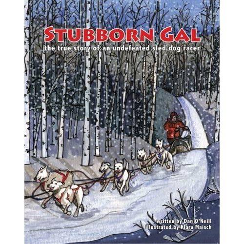 Stubborn Gal The True Story of an Undefeated Sled Dog Racer