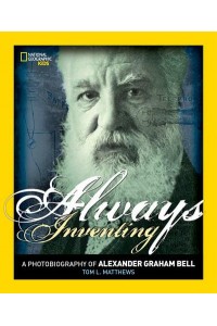 Always Inventing A Photobiography of Alexander Graham Bell - Photobiographies Series