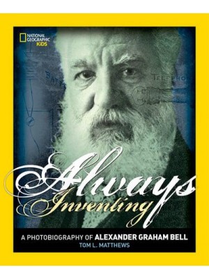 Always Inventing A Photobiography of Alexander Graham Bell - Photobiographies Series