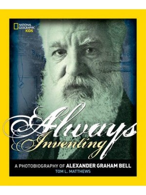 Always Inventing A Photobiography of Alexander Graham Bell - Photobiographies Series