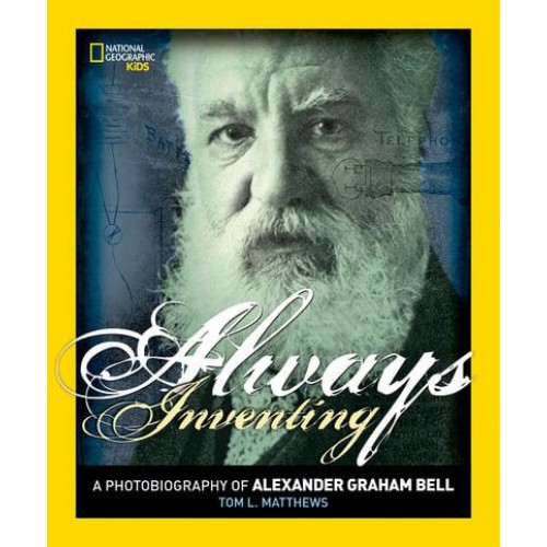 Always Inventing A Photobiography of Alexander Graham Bell - Photobiographies Series