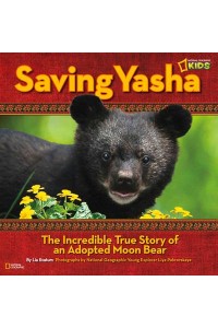 Saving Yasha The Incredible True Tale of an Adopted Moon Bear - National Geographic Kids