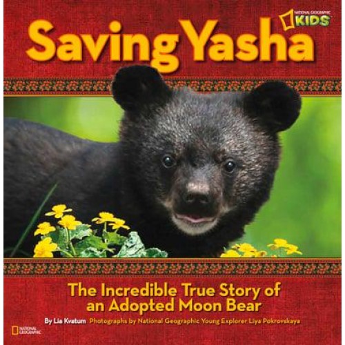 Saving Yasha The Incredible True Tale of an Adopted Moon Bear - National Geographic Kids