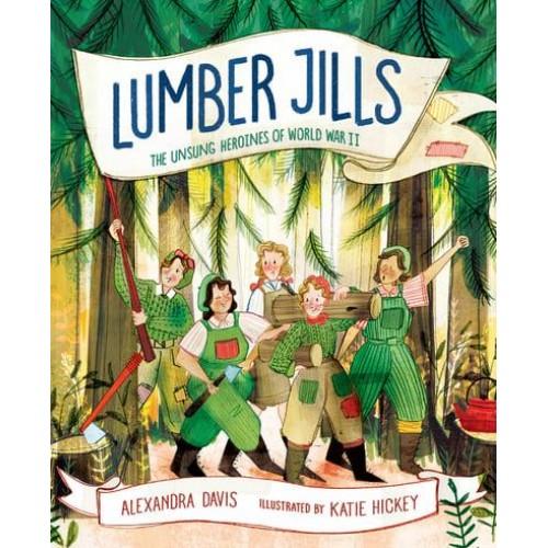 Lumber Jills The Unsung Heroines of World War II